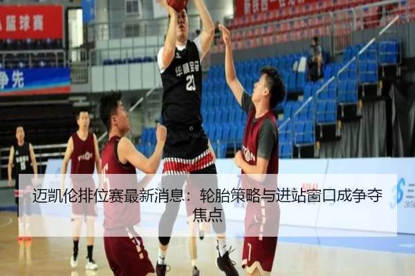 mai-kai-lun-pai-wei-sai-zui-xin-xiao-xi-lun-tai-ce-lve-yu-jin-zhan-chuang-kou-cheng-zheng-duo-jiao-dian-3-309.jpg