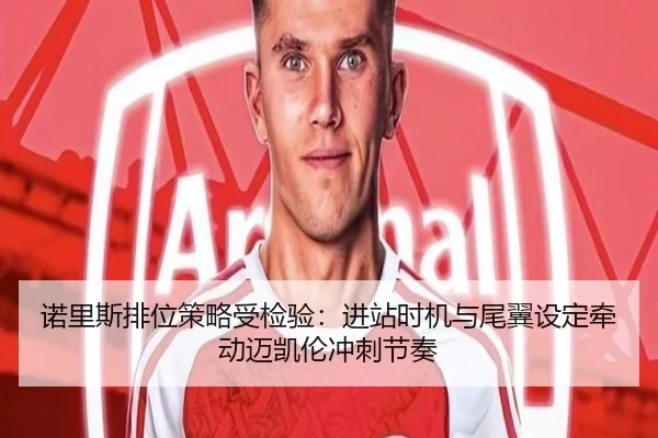 诺里斯排位策略受检验：进站时机与尾翼设定牵动迈凯伦冲刺节奏